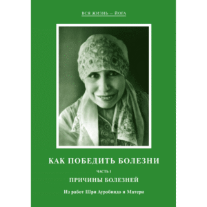 Как победить болезни I. Причины болезней - Из работ Шри Ауробиндо и Матери