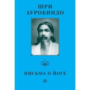 Письма о Йоге II - Собрание сочинений Шри Ауробиндо. Том 21