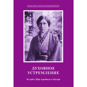 Духовное Устремление – Из работ Шри Ауробиндо и Матери