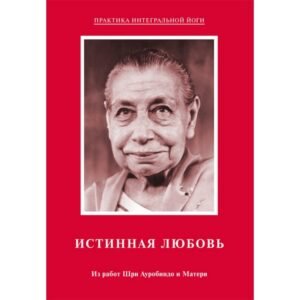 Истинная Любовь – Из работ Шри Ауробиндо и Матери