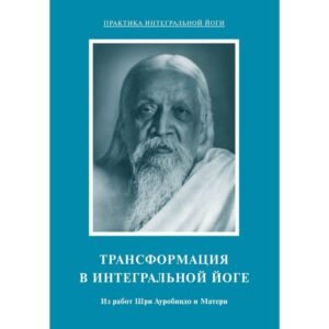 Трансформация в Интегральной Йоге – Из работ Шри Ауробиндо и Матери