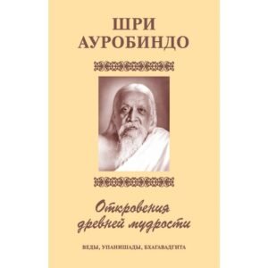 Откровения древней мудрости – компиляция из работ Шри Ауробиндо