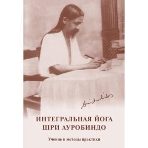 Интегральная Йога Шри Ауробиндо – учение и методы практики