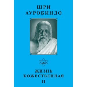 Жизнь Божественная II - Собрание сочинений Шри Ауробиндо. Том 15